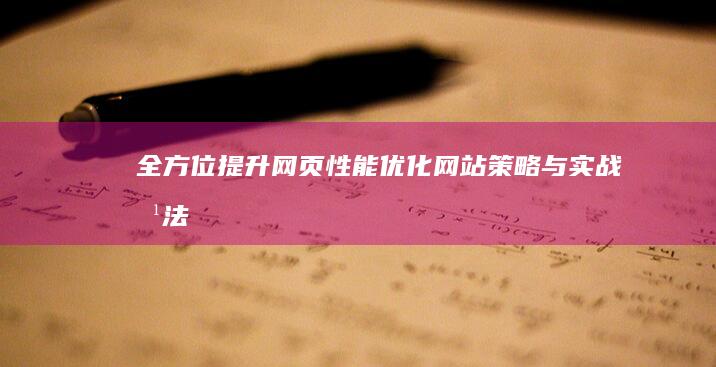 全方位提升网页性能：优化网站策略与实战方法